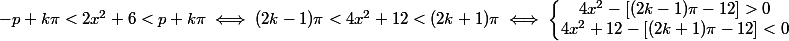 -p + k\pi < 2x^2 + 6 < p + k\pi \iff (2k - 1) \pi < 4x^2 + 12 < (2k + 1) \pi \iff \left\lbrace\begin{matrix} 4x^2 - [(2k - 1)\pi - 12] > 0\\ 4x^2 + 12 - [(2k + 1)\pi - 12] < 0 \end{matrix}\right.